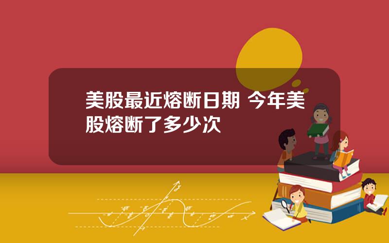 美股最近熔断日期 今年美股熔断了多少次